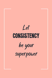 Consistency is a cornerstone of success